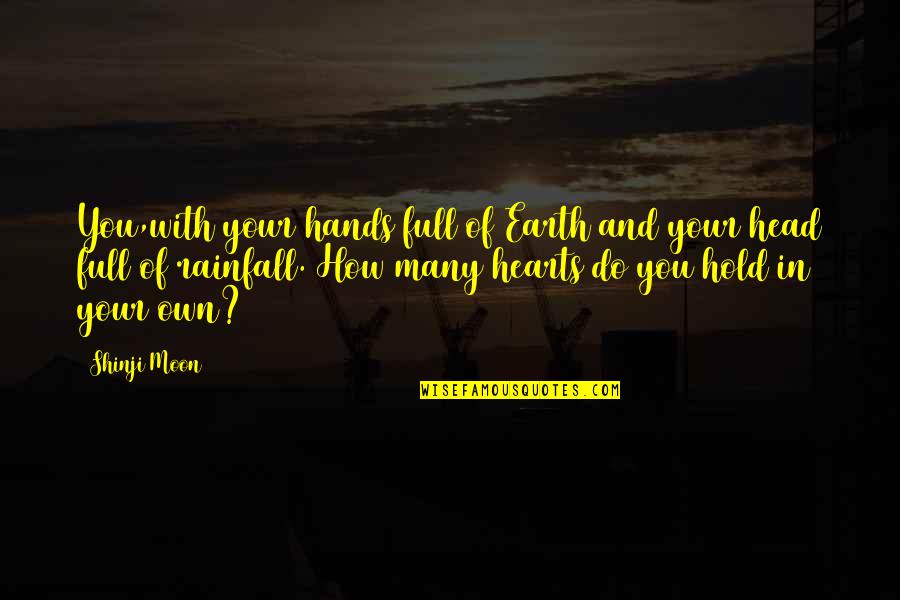 Shinji Moon Quotes By Shinji Moon: You,with your hands full of Earth and your Shinji Moon Quotes By Shinji Moon: You,with your hands full of Earth and your