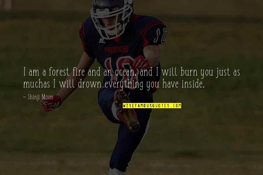 Shinji Moon Quotes By Shinji Moon: I am a forest fire and an ocean, Shinji Moon Quotes By Shinji Moon: I am a forest fire and an ocean,