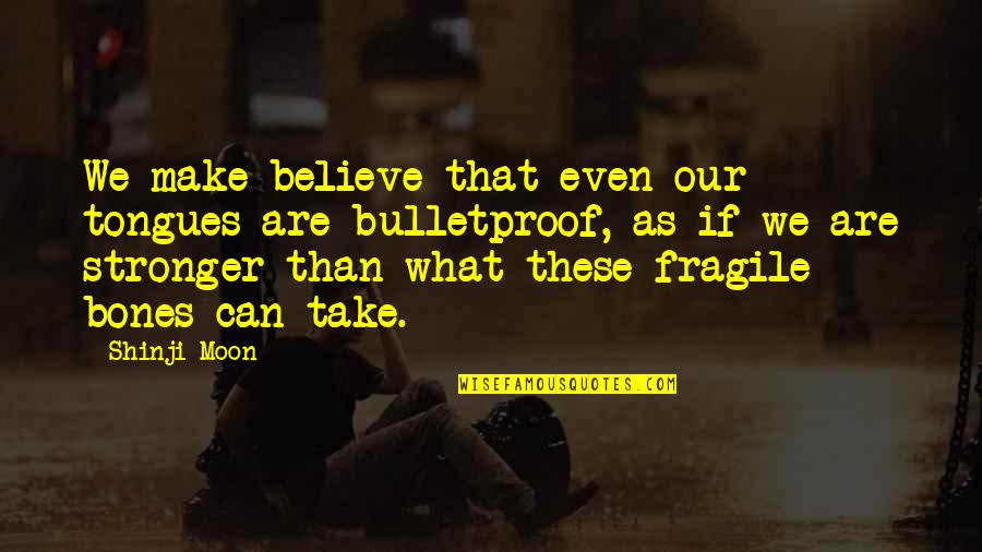 Shinji Moon Quotes By Shinji Moon: We make believe that even our tongues are Shinji Moon Quotes By Shinji Moon: We make believe that even our tongues are