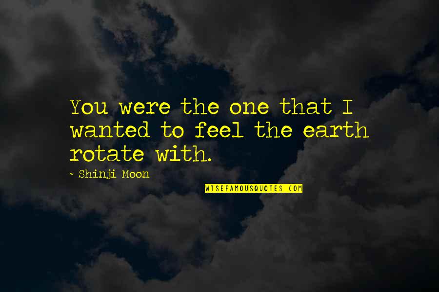 Shinji Moon Quotes By Shinji Moon: You were the one that I wanted to