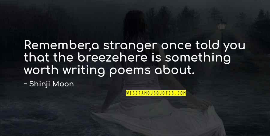 Shinji Moon Quotes By Shinji Moon: Remember,a stranger once told you that the breezehere