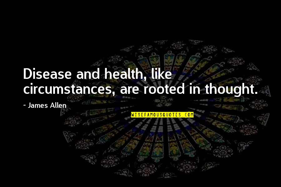 Shinjiro Quotes By James Allen: Disease and health, like circumstances, are rooted in