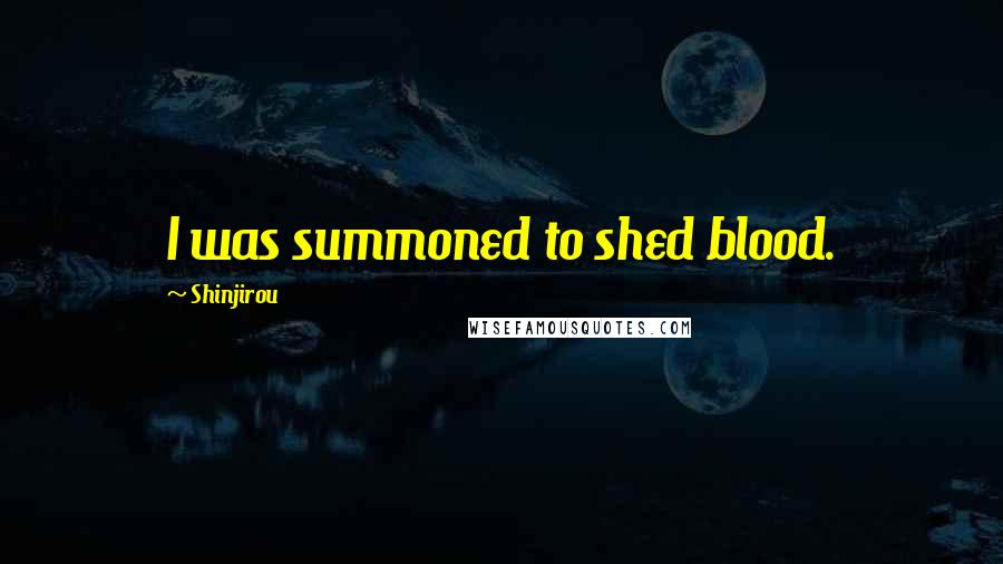 Shinjirou quotes: I was summoned to shed blood.
