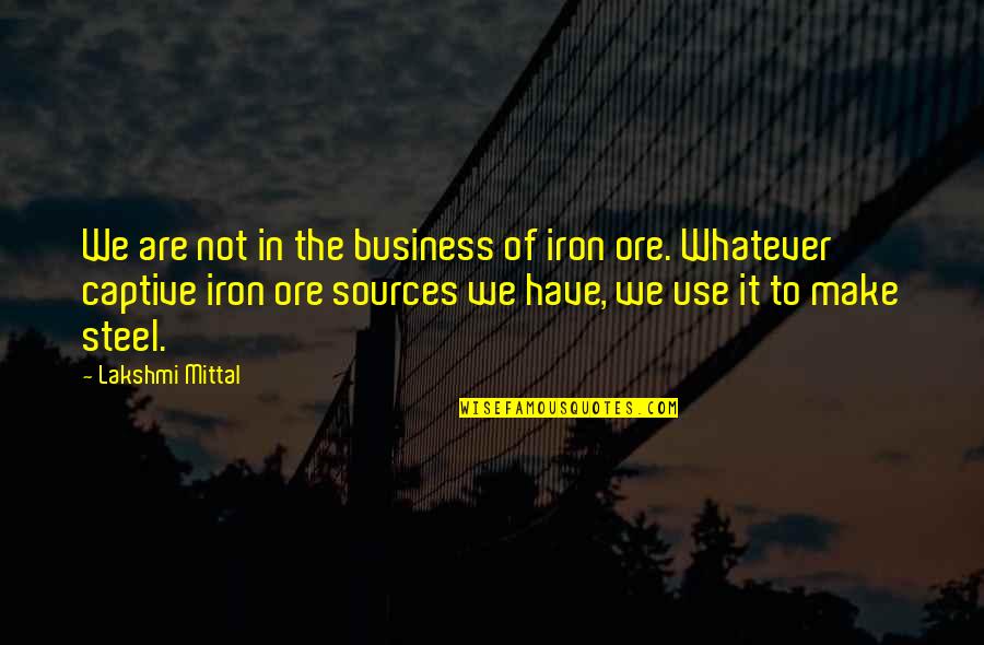 Shinjo Mayu Quotes By Lakshmi Mittal: We are not in the business of iron Shinjo Mayu Quotes By Lakshmi Mittal: We are not in the business of iron