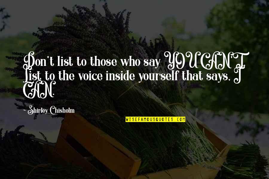 Shinkle Norman Quotes By Shirley Chisholm: Don't list to those who say YOU CAN'T.