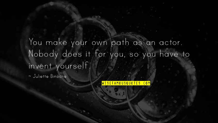 Shinkle Shot Quotes By Juliette Binoche: You make your own path as an actor. Shinkle Shot Quotes By Juliette Binoche: You make your own path as an actor.