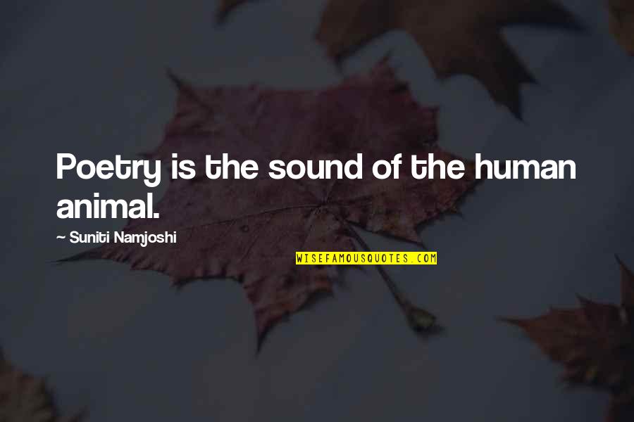 Shinkle Shot Quotes By Suniti Namjoshi: Poetry is the sound of the human animal.