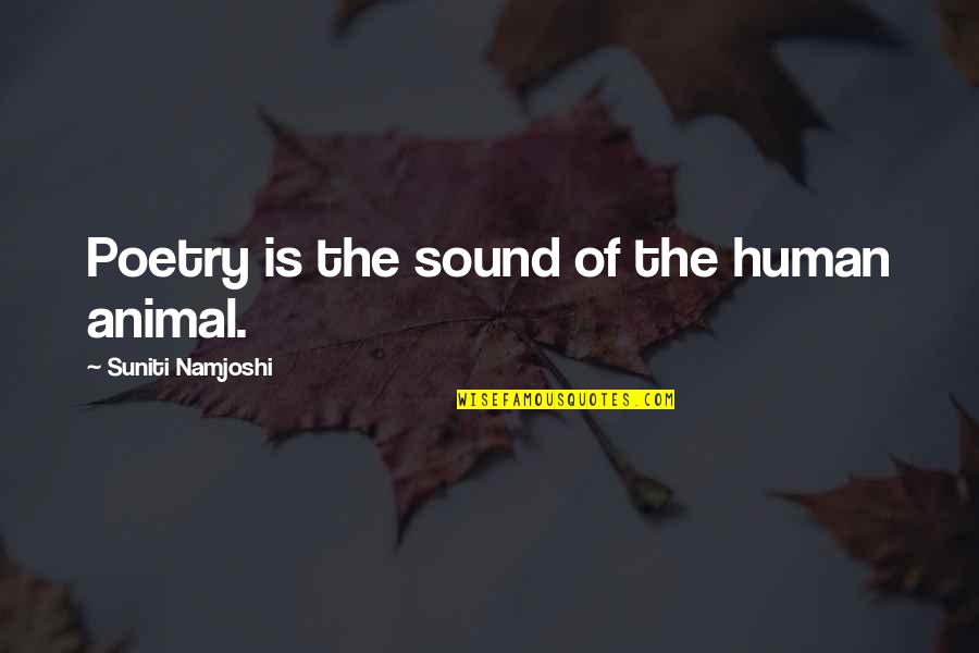 Shinkle Shot Quotes By Suniti Namjoshi: Poetry is the sound of the human animal. Shinkle Shot Quotes By Suniti Namjoshi: Poetry is the sound of the human animal.