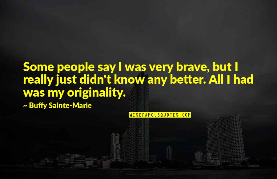 Shinkuro Irregular Quotes By Buffy Sainte-Marie: Some people say I was very brave, but Shinkuro Irregular Quotes By Buffy Sainte-Marie: Some people say I was very brave, but