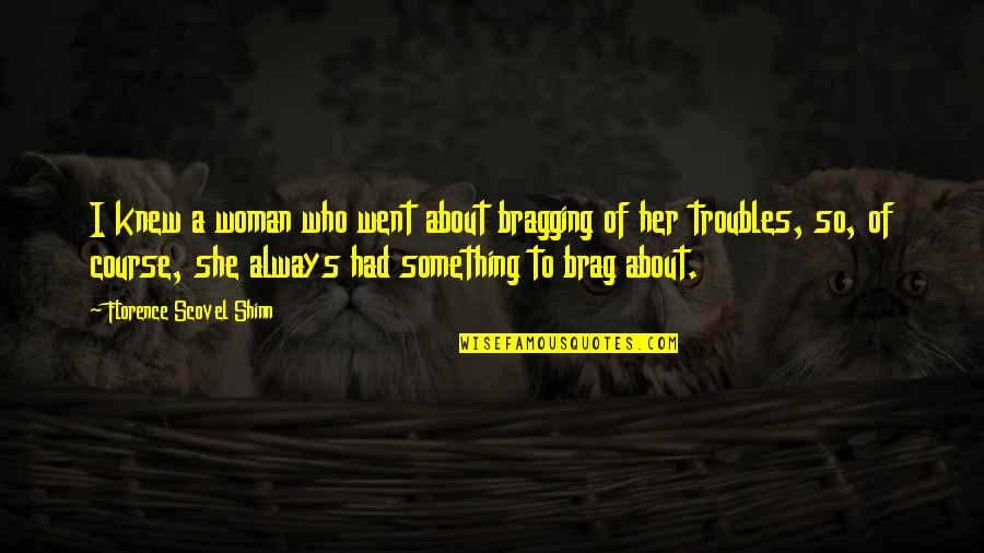 Shinn Quotes By Florence Scovel Shinn: I knew a woman who went about bragging Shinn Quotes By Florence Scovel Shinn: I knew a woman who went about bragging