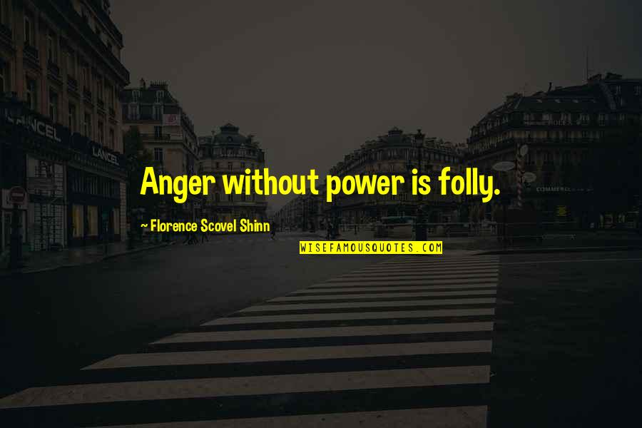 Shinn Quotes By Florence Scovel Shinn: Anger without power is folly. Shinn Quotes By Florence Scovel Shinn: Anger without power is folly.