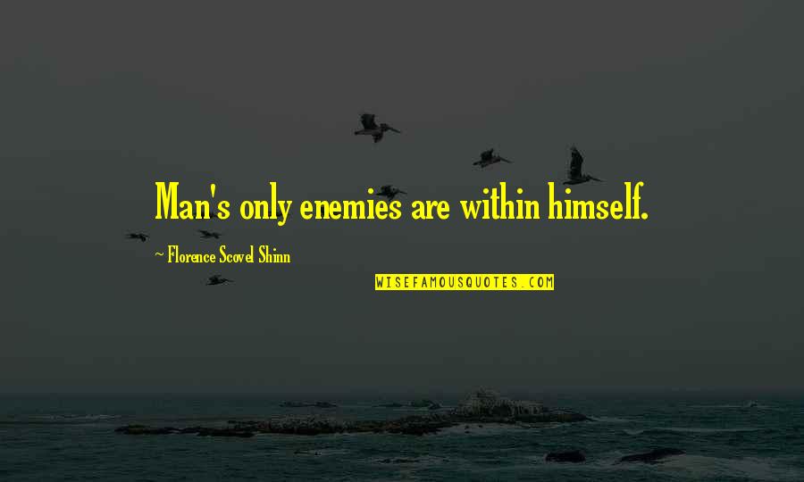 Shinn Quotes By Florence Scovel Shinn: Man's only enemies are within himself. Shinn Quotes By Florence Scovel Shinn: Man's only enemies are within himself.