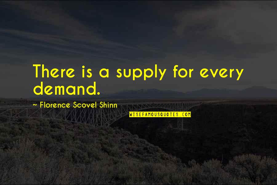 Shinn Quotes By Florence Scovel Shinn: There is a supply for every demand. Shinn Quotes By Florence Scovel Shinn: There is a supply for every demand.