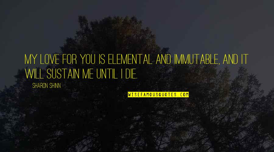 Shinn Quotes By Sharon Shinn: My love for you is elemental and immutable,