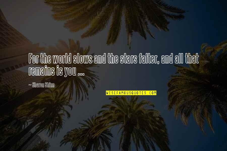 Shinn Quotes By Sharon Shinn: For the world slows and the stars falter,