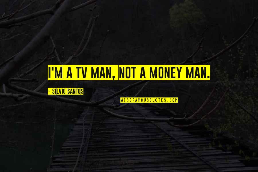 Shinned On Wood Quotes By Silvio Santos: I'm a TV man, not a money man.
