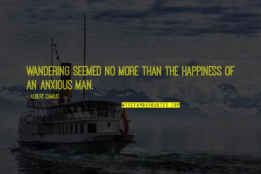 Shinners 13 Quotes By Albert Camus: Wandering seemed no more than the happiness of