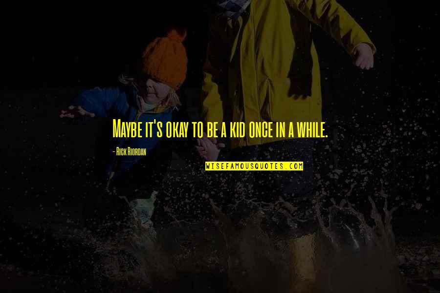Shinners 13 Quotes By Rick Riordan: Maybe it's okay to be a kid once Shinners 13 Quotes By Rick Riordan: Maybe it's okay to be a kid once