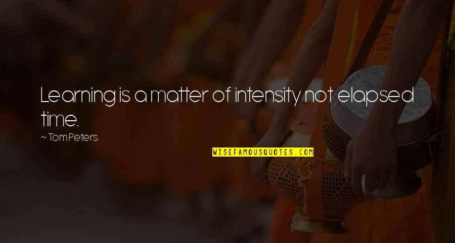 Shinners 13 Quotes By Tom Peters: Learning is a matter of intensity not elapsed Shinners 13 Quotes By Tom Peters: Learning is a matter of intensity not elapsed
