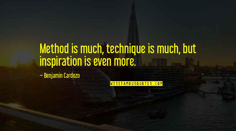 Shinnick Foundation Quotes By Benjamin Cardozo: Method is much, technique is much, but inspiration Shinnick Foundation Quotes By Benjamin Cardozo: Method is much, technique is much, but inspiration
