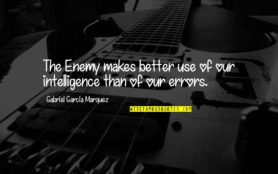 Shinnick Foundation Quotes By Gabriel Garcia Marquez: The Enemy makes better use of our intelligence Shinnick Foundation Quotes By Gabriel Garcia Marquez: The Enemy makes better use of our intelligence