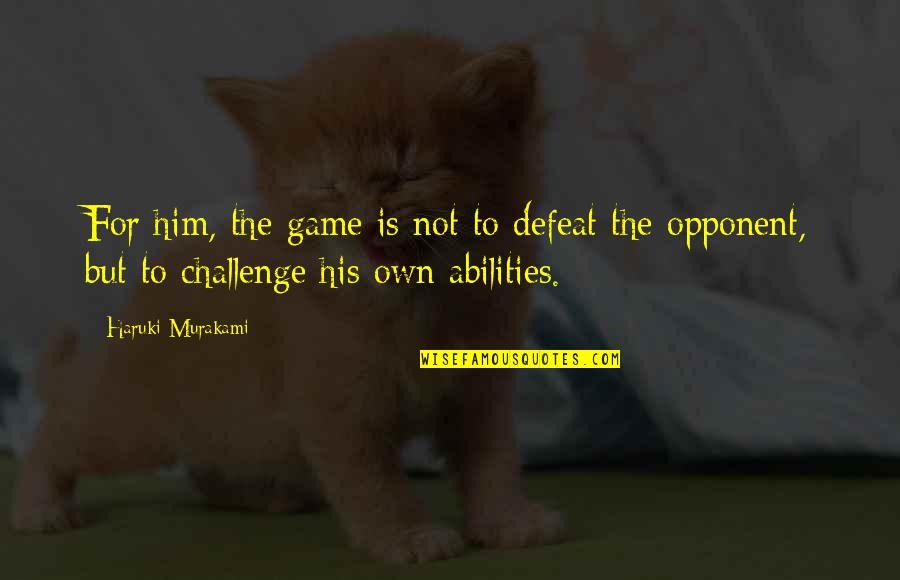 Shinnick Foundation Quotes By Haruki Murakami: For him, the game is not to defeat Shinnick Foundation Quotes By Haruki Murakami: For him, the game is not to defeat