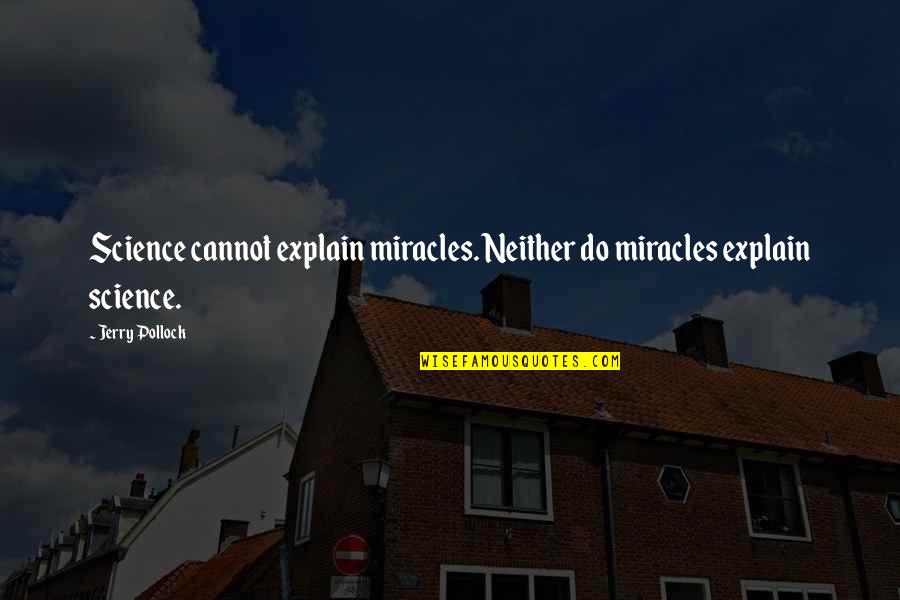 Shinnick Foundation Quotes By Jerry Pollock: Science cannot explain miracles. Neither do miracles explain