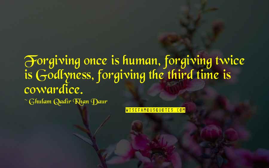 Shinnied Synonyms Quotes By Ghulam Qadir Khan Daur: Forgiving once is human, forgiving twice is Godlyness,