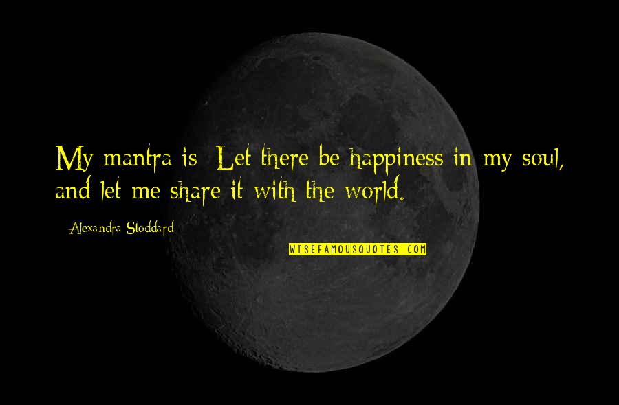 Shinnosuke Kagami Quotes By Alexandra Stoddard: My mantra is: Let there be happiness in Shinnosuke Kagami Quotes By Alexandra Stoddard: My mantra is: Let there be happiness in