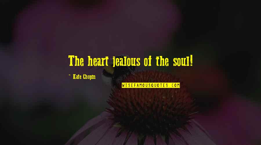 Shinnosuke Kagami Quotes By Kate Chopin: The heart jealous of the soul! Shinnosuke Kagami Quotes By Kate Chopin: The heart jealous of the soul!