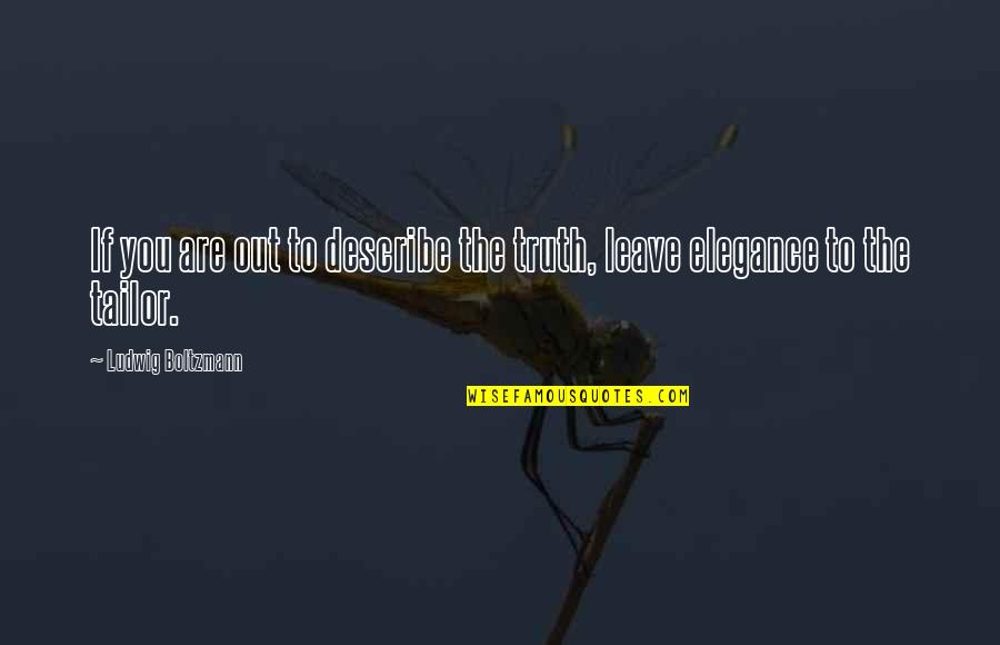Shinnosuke Kagami Quotes By Ludwig Boltzmann: If you are out to describe the truth, Shinnosuke Kagami Quotes By Ludwig Boltzmann: If you are out to describe the truth,