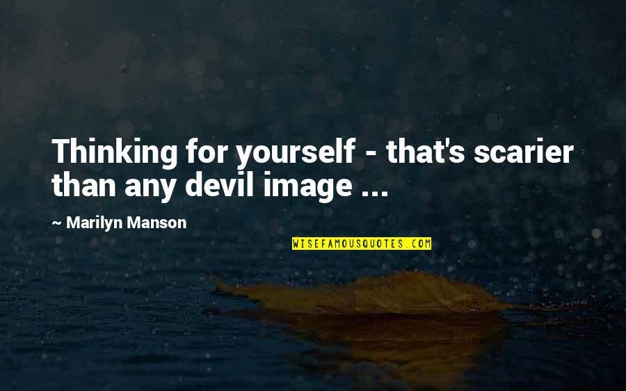 Shinnosuke Kagami Quotes By Marilyn Manson: Thinking for yourself - that's scarier than any Shinnosuke Kagami Quotes By Marilyn Manson: Thinking for yourself - that's scarier than any