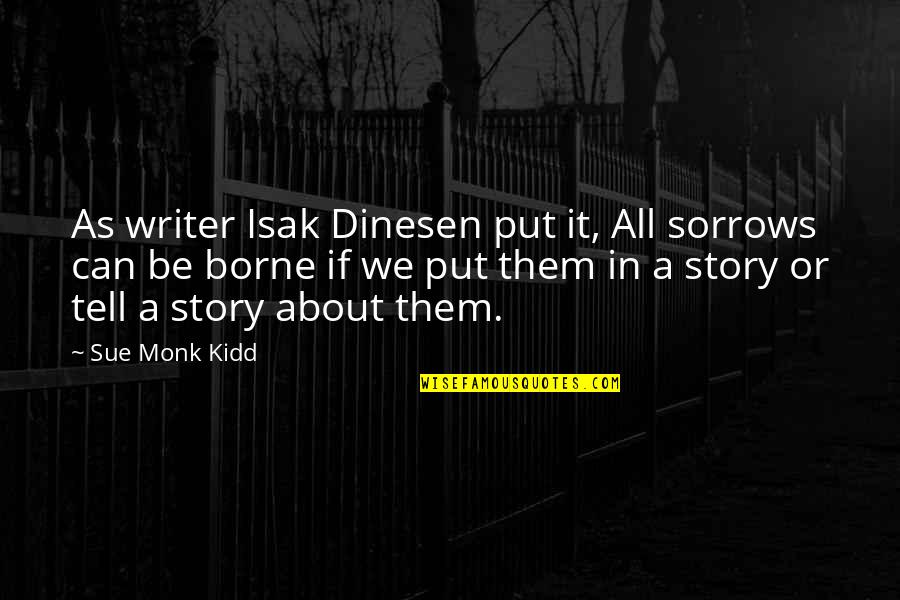 Shinnosuke Kagami Quotes By Sue Monk Kidd: As writer Isak Dinesen put it, All sorrows Shinnosuke Kagami Quotes By Sue Monk Kidd: As writer Isak Dinesen put it, All sorrows