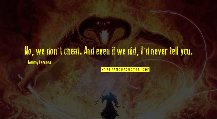 Shinnosuke Kagami Quotes By Tommy Lasorda: No, we don't cheat. And even if we Shinnosuke Kagami Quotes By Tommy Lasorda: No, we don't cheat. And even if we