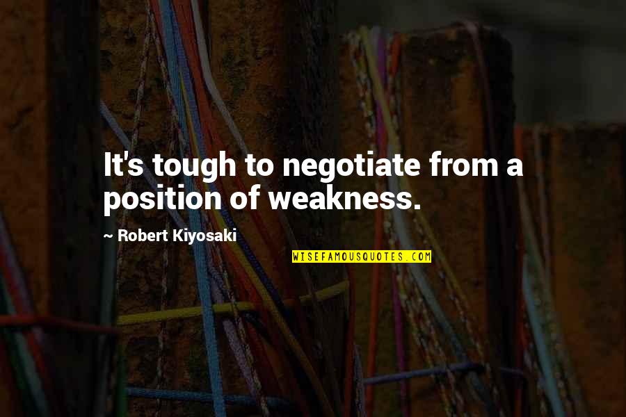 Shinoa Quotes By Robert Kiyosaki: It's tough to negotiate from a position of