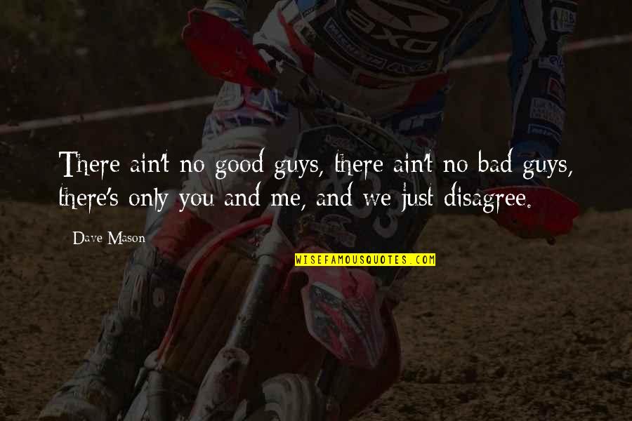 Shinobi Life Best Quotes By Dave Mason: There ain't no good guys, there ain't no Shinobi Life Best Quotes By Dave Mason: There ain't no good guys, there ain't no