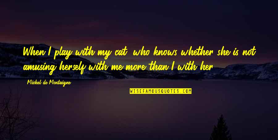 Shinobi Life Best Quotes By Michel De Montaigne: When I play with my cat, who knows Shinobi Life Best Quotes By Michel De Montaigne: When I play with my cat, who knows