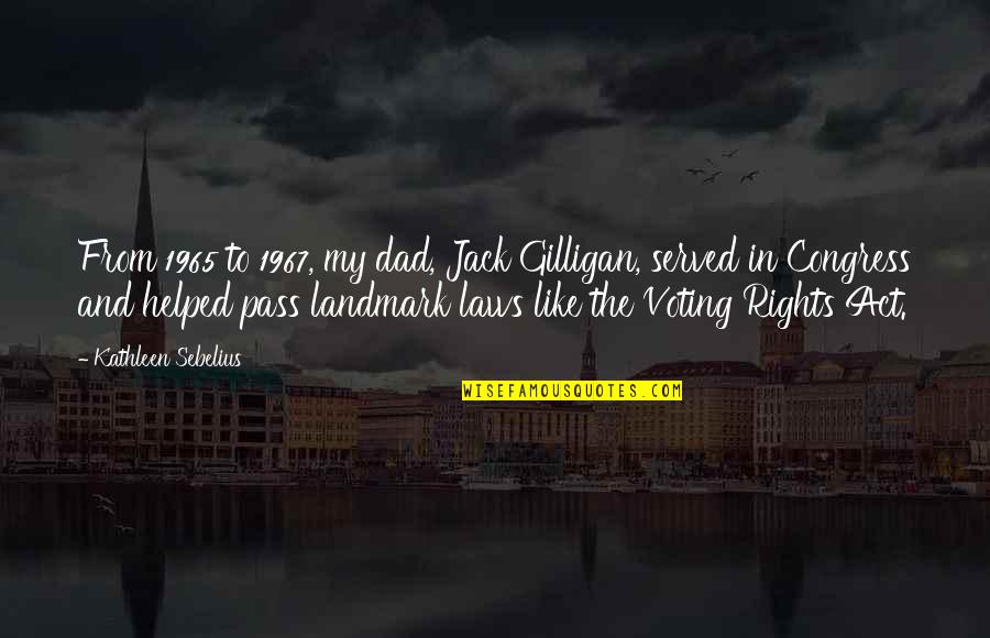 Shinobi Movie Quotes By Kathleen Sebelius: From 1965 to 1967, my dad, Jack Gilligan, Shinobi Movie Quotes By Kathleen Sebelius: From 1965 to 1967, my dad, Jack Gilligan,