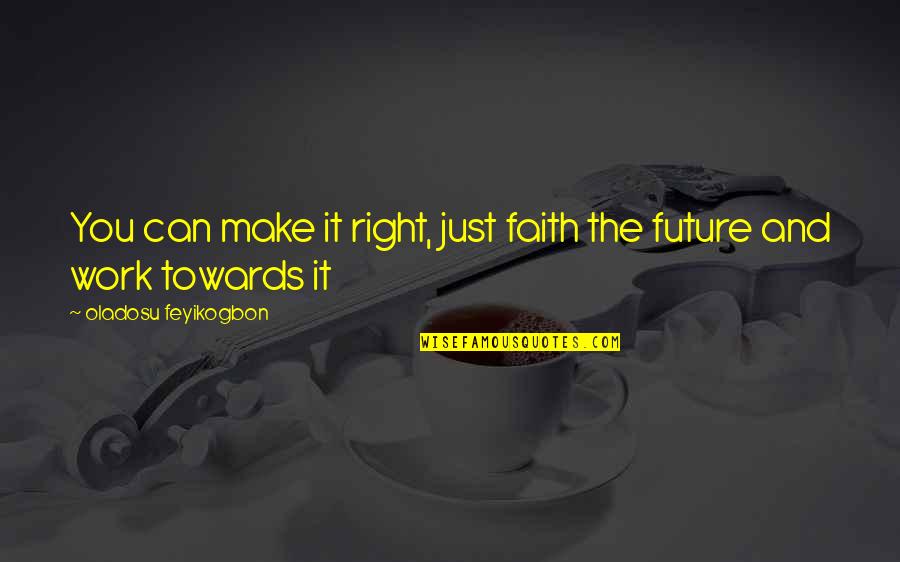 Shinobi Movie Quotes By Oladosu Feyikogbon: You can make it right, just faith the Shinobi Movie Quotes By Oladosu Feyikogbon: You can make it right, just faith the