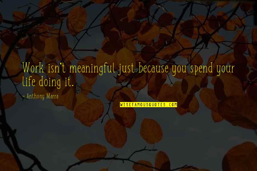 Shinobu Sengoku Quotes By Anthony Marra: Work isn't meaningful just because you spend your Shinobu Sengoku Quotes By Anthony Marra: Work isn't meaningful just because you spend your