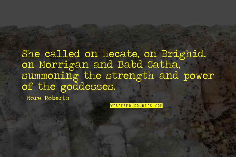 Shinobu Sengoku Quotes By Nora Roberts: She called on Hecate, on Brighid, on Morrigan Shinobu Sengoku Quotes By Nora Roberts: She called on Hecate, on Brighid, on Morrigan