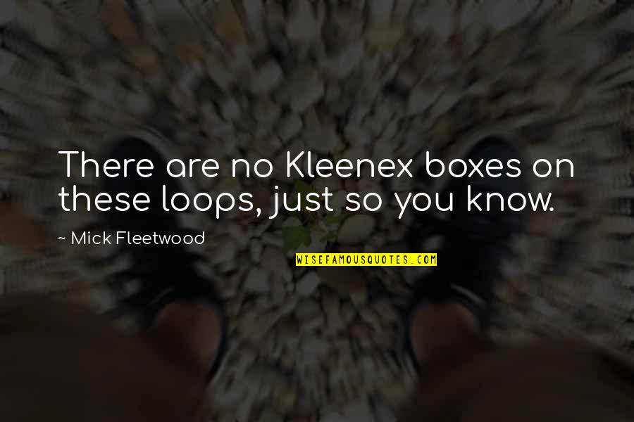 Shinoda Bolen Quotes By Mick Fleetwood: There are no Kleenex boxes on these loops,