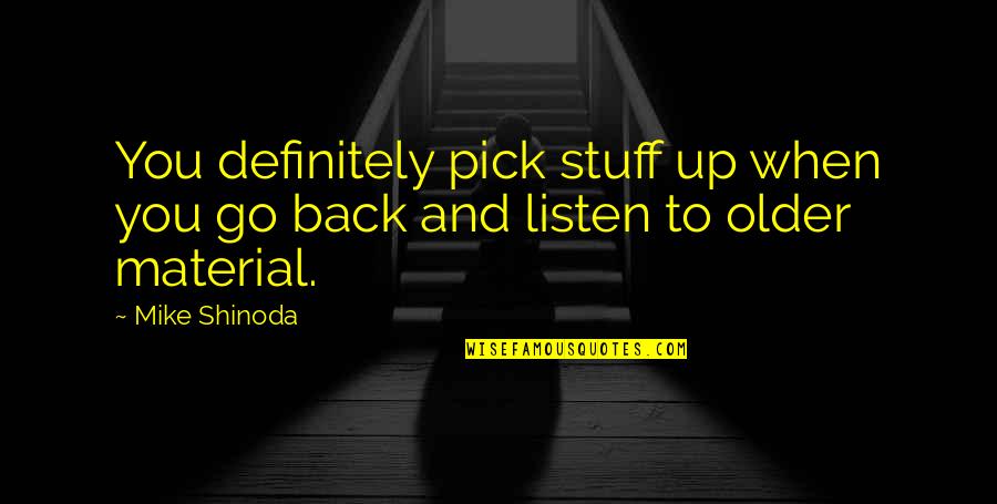 Shinoda Quotes By Mike Shinoda: You definitely pick stuff up when you go