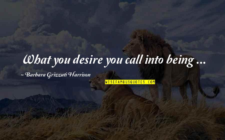 Shinohara Judo Quotes By Barbara Grizzuti Harrison: What you desire you call into being ...