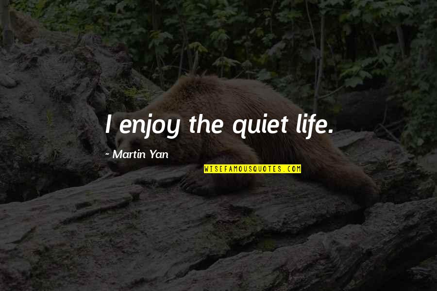 Shinohara Judo Quotes By Martin Yan: I enjoy the quiet life.