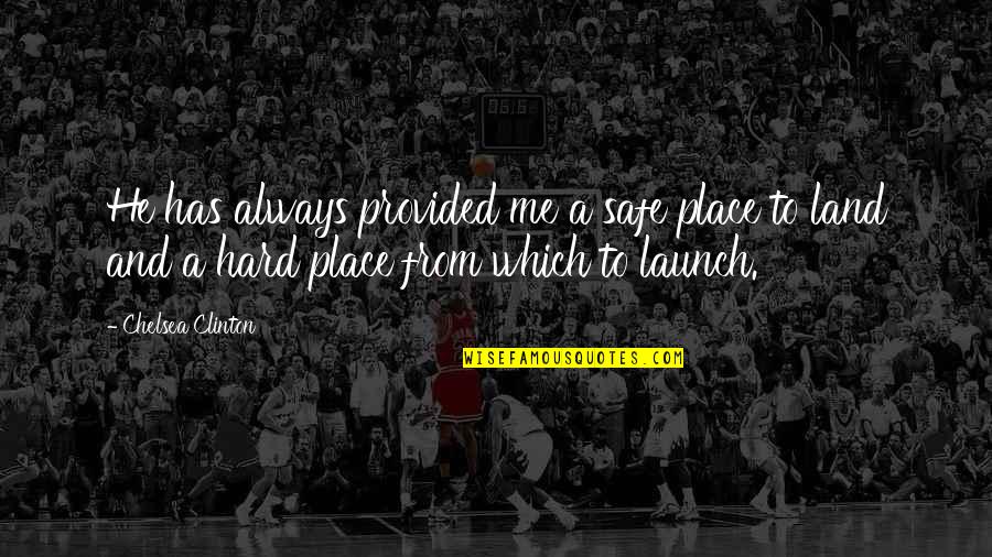 Shinola Quotes By Chelsea Clinton: He has always provided me a safe place Shinola Quotes By Chelsea Clinton: He has always provided me a safe place
