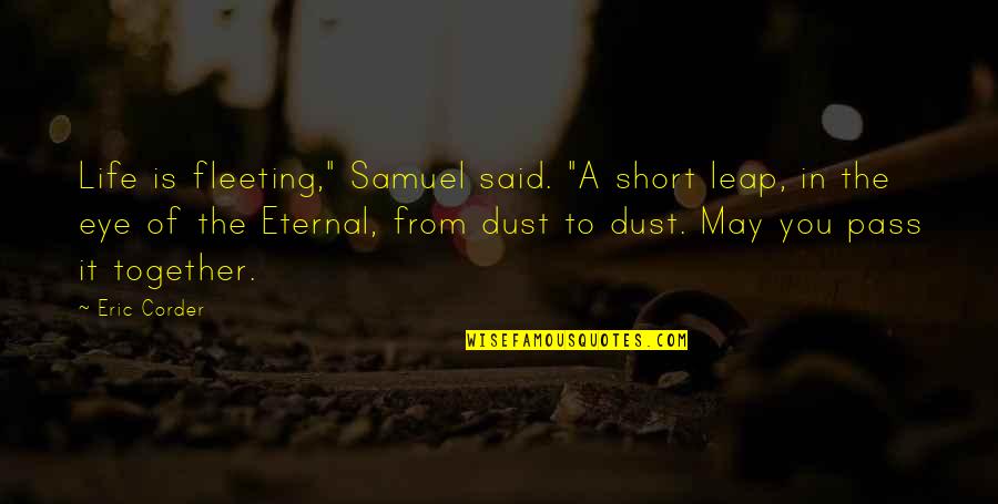 Shinola Quotes By Eric Corder: Life is fleeting," Samuel said. "A short leap, Shinola Quotes By Eric Corder: Life is fleeting," Samuel said. "A short leap,
