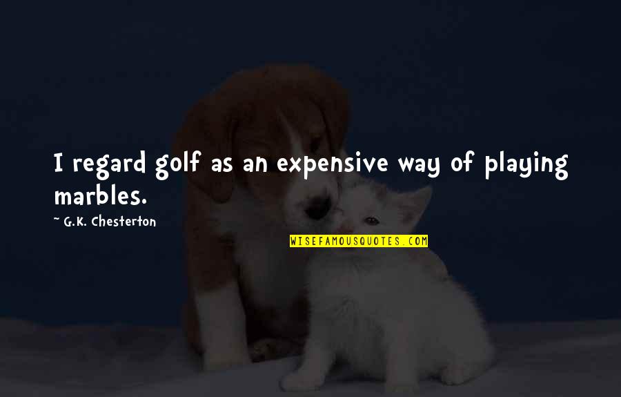 Shinola Watches Quotes By G.K. Chesterton: I regard golf as an expensive way of Shinola Watches Quotes By G.K. Chesterton: I regard golf as an expensive way of