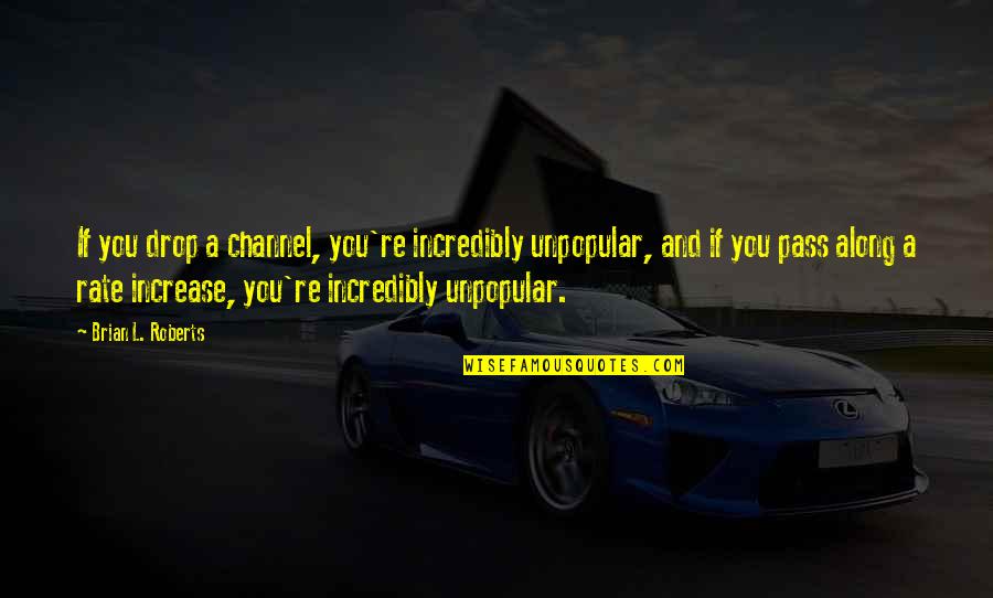Shinova Quotes By Brian L. Roberts: If you drop a channel, you're incredibly unpopular, Shinova Quotes By Brian L. Roberts: If you drop a channel, you're incredibly unpopular,