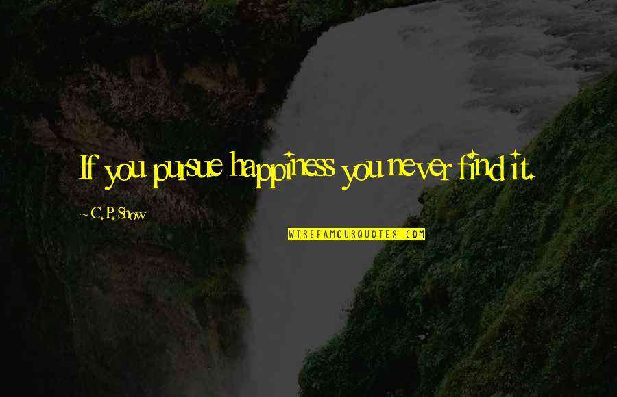 Shinozaki Sachiko Quotes By C.P. Snow: If you pursue happiness you never find it. Shinozaki Sachiko Quotes By C.P. Snow: If you pursue happiness you never find it.